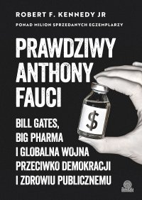Prawdziwy Anthony Fauci. Bill Gates, Big Pharma i globalna wojna przeciwko demokracji i zdrowiu publicznemu - Robert F. Kennedy - ebook