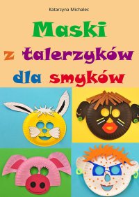 Maski z talerzyków dla smyków - Katarzyna Michalec - ebook