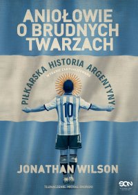 Aniołowie o brudnych twarzach. Piłkarska historia Argentyny - Jonathan Wilson - ebook