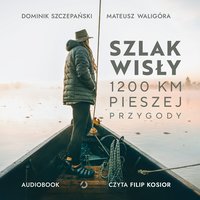 Szlak Wisły. 1200 km pieszej przygody - Mateusz Waligóra - audiobook