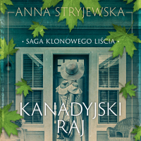 Saga klonowego liścia. Kanadyjski raj - Anna Stryjewska - audiobook