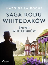 Saga rodu Whiteoaków. Część 11. Żniwa Whiteoaków - Mazo de la Roche - ebook