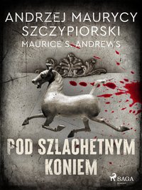 Pod szlachetnym koniem - Andrzej Maurycy Szczypiorski - ebook