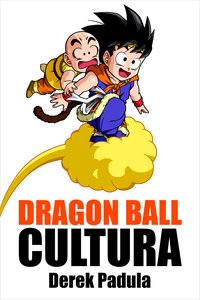 Dragon Ball Cultura Volumen 3 - Derek Padula - ebook