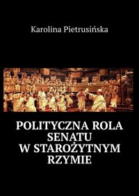 Polityczna rola senatu w starożytnym Rzymie - Karolina Pietrusińska - ebook