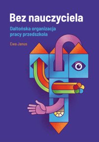 Bez nauczyciela. Daltońska organizacja pracy przedszkola - Ewa Janus - ebook