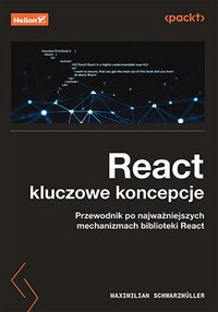 React: kluczowe koncepcje. Przewodnik po najważniejszych mechanizmach biblioteki React - Maximilian Schwarzmuller - ebook