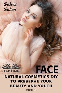 Face Natural Cosmetics Diy To Preserve Your Beauty And Youth - Dakota Dulton - ebook