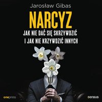 Narcyz. Jak nie dać się skrzywdzić i jak nie krzywdzić innych - Jarosław Gibas - audiobook
