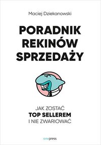 Poradnik Rekinów Sprzedaży. Jak zostać Top Sellerem i nie zwariować - Maciej Dziekanowski - ebook