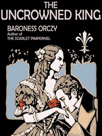 The Uncrowned King - Baroness Orczy - ebook