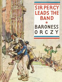 Sir Percy Leads the Band - Baroness Orczy - ebook