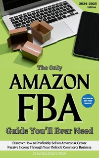 The Only Amazon FBA Guide You’ll Ever Need - CLWUSA Education - ebook