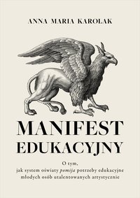 Manifest Edukacyjny. O tym, jak system oświaty pomija potrzeby edukacyjne młodych osób utalentowanych artystycznie. - Anna Maria Karolak - ebook