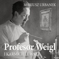Profesor Weigl i karmiciele wszy - Mariusz Urbanek - audiobook