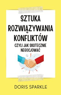 Sztuka Rozwiązywania Konfliktów Czyli Jak Skutecznie Negocjować - Doris Sparkle - ebook