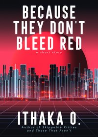 Because They Don't Bleed Red - Ithaka O. - ebook