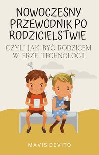 Nowoczesny Przewodnik Po Rodzicielstwie Czyli Jak Być Rodzicem w Erze Technologii - Mavis DeVito - ebook