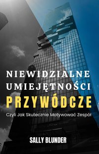 Niewidzialne Umiejętności Przywódcze Czyli Jak Skutecznie Motywować Zespół - Sally Blunder - ebook