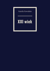 XXI wiek - Kamila Kowalska - ebook