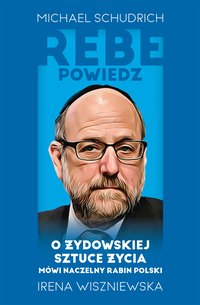 Rebe powiedz… O żydowskiej sztuce życia mówi naczelny rabin Polski - Michael Schudrich - ebook