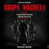 Grupa Wagnera i inne prywatne armie świata - Artur Górski - audiobook