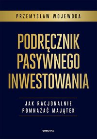 Podręcznik pasywnego inwestowania. Jak racjonalnie pomnażać majątek - Przemysław Wojewoda - ebook
