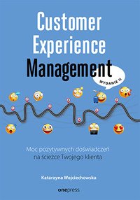 Customer Experience Management. Moc pozytywnych doświadczeń na ścieżce Twojego klienta - Katarzyna Wojciechowska - ebook
