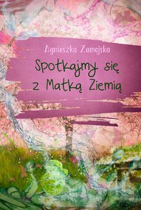 Spotkajmy się z Matką Ziemią - Agnieszka Zamojska - ebook