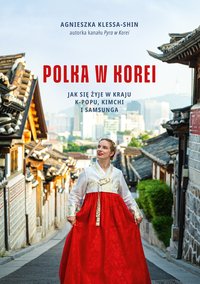 Polka w Korei. Jak się żyje w kraju K-popu, kimchi i Samsunga - Agnieszka Klessa-Shin - ebook