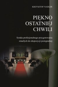 Piękno ostatniej chwili. Sztuka profesjonalnego przygotowania zmarłych do ekspozycji pożegnalnej. - Krzysztof Nadler - ebook