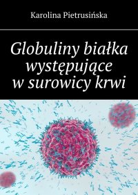 Globuliny białka występujące w surowicy krwi - Karolina Pietrusińska - ebook
