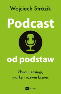 Podcast od podstaw. Zbuduj zasięgi, markę i rozwiń biznes - Wojciech Strózik - ebook