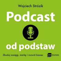 Podcast od podstaw. Zbuduj zasięgi, markę i rozwiń biznes - Wojciech Strózik - audiobook