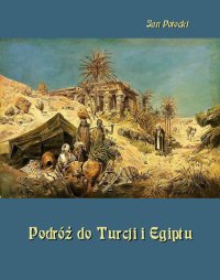 Podróż do Turcji i Egiptu. Z wiadomością o życiu i pismach tego autora - Jan Potocki - ebook