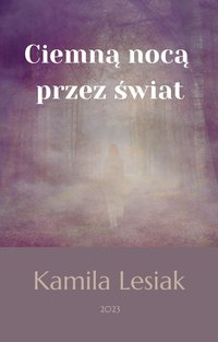 Ciemną nocą przez świat - Kamila Lesiak - ebook