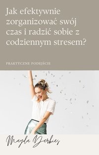 Jak efektywnie zorganizować swój czas i radzić sobie z codziennym stresem + Harmonogram obowiązków - Magda Derkies - ebook