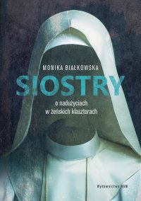 Siostry. O nadużyciach w żeńskich klasztorach - Monika Białkowska - ebook