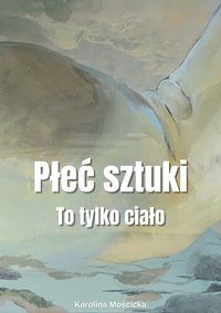 Płeć sztuki. To tylko ciało - Karolina Mościcka - ebook