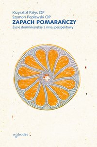 Zapach pomarańczy. Życie dominikańskie z innej perspektywy - Szymon Popławski - ebook