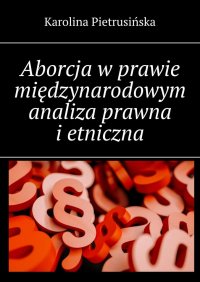 Aborcja w prawie międzynarodowym analiza prawna i etniczna - Karolina Pietrusińska - ebook