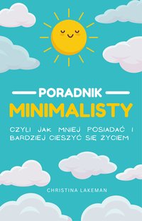 Poradnik Minimalisty Czyli Jak Mniej Posiadać i Bardziej Cieszyć Się Życiem - Christina Lakeman - ebook