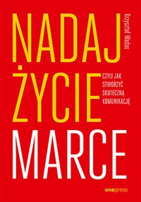 Nadaj życie marce, czyli jak stworzyć skuteczną komunikację - Krzysztof Wadas - ebook