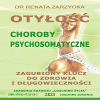 Otyłość. Choroby psychosomatyczne. Zagubiony Klucz do zdrowia i długowieczności - dr Renata Zarzycka - audiobook