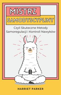 Mistrz Samodyscypliny Czyli Skuteczne Metody Samoregulacji i Kontroli Nawyków - Harriet Parker - ebook