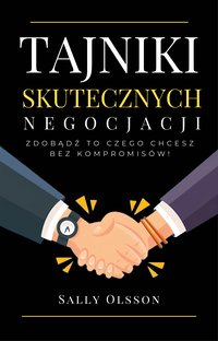 Tajniki Skutecznych Negocjacji. Zdobądź To Czego Chcesz Bez Kompromisów! - Sally Olsson - ebook