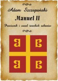 Manuel II. Przeciwnik i wasal tureckich sułtanów - Adam Szczepański - ebook