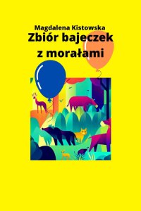 Zbiór bajeczek z morałami - Magdalena Kistowska - ebook