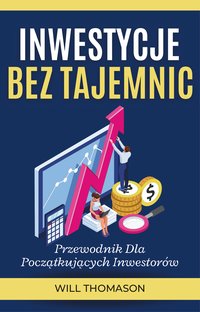 Inwestycje Bez Tajemnic. Przewodnik Dla Początkujących Inwestorów - Will Thomason - ebook