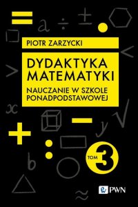 Dydaktyka matematyki. Część 3. Szkoła ponadpodstawowa - Piotr Zarzycki - ebook